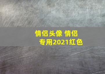 情侣头像 情侣专用2021红色